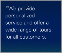We provide personalized service and offer a wide range of tours for all customers.